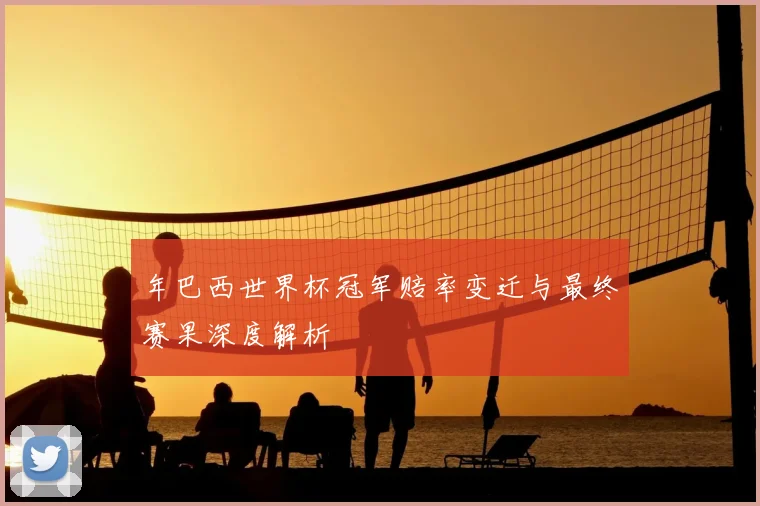 年巴西世界杯冠军赔率变迁与最终赛果深度解析