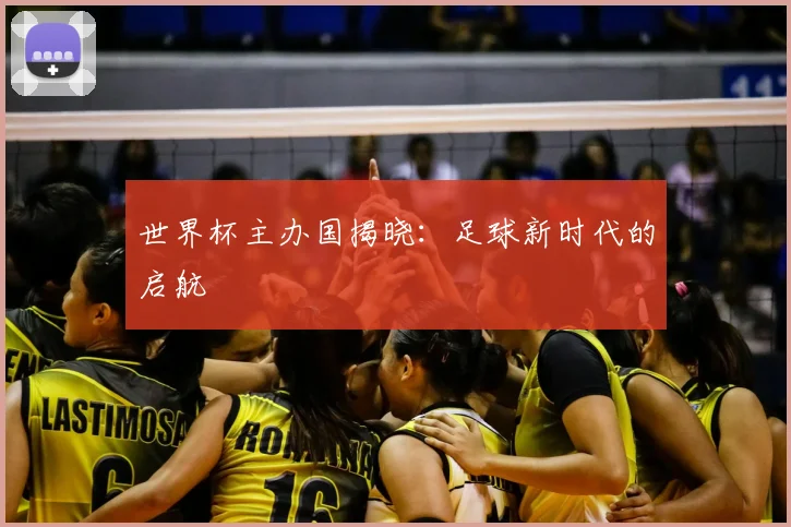 世界杯主办国揭晓：足球新时代的启航