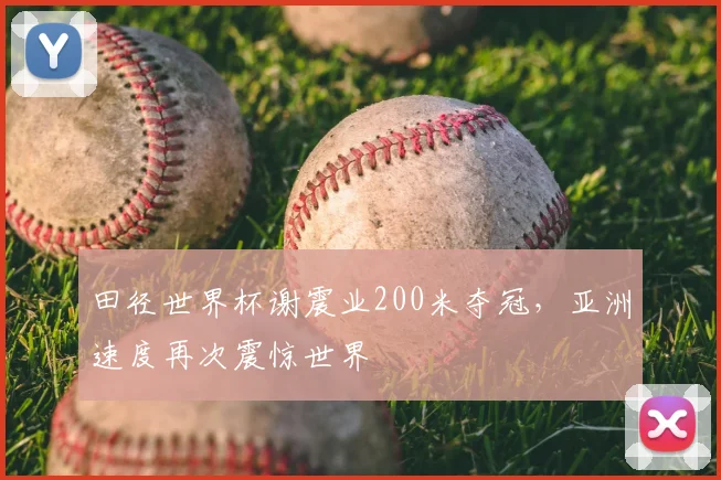 田径世界杯谢震业200米夺冠,亚洲速度再次震惊世界